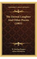 Eternal Laughter and Other Poems (1903) the Eternal Laughter and Other Poems (1903)
