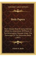 Bede Papers: Short Essays Read at Long Intervals Before an Association of Priests in the Birmingham Diocese Under the Patronage of the Venerable Bede (1907)