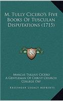 M. Tully Cicero's Five Books Of Tusculan Disputations (1715)