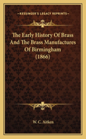 The Early History Of Brass And The Brass Manufactures Of Birmingham (1866)