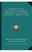 Reponse Du Pere Malebranche Pretre De L'Oratoire, A La Troisieme Lettre De M. Arnauld (1704)