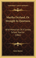 Martha Dryland, Or Strength In Quietness: Brief Memorials Of A Sunday School Teacher (1862)