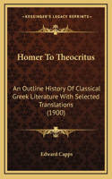 Homer To Theocritus: An Outline History Of Classical Greek Literature With Selected Translations (1900)