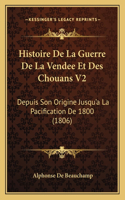 Histoire De La Guerre De La Vendee Et Des Chouans V2: Depuis Son Origine Jusqu'a La Pacification De 1800 (1806)