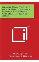 Memoir Upon The Late War In North America, Between The French And English, 1755-60 (1866)