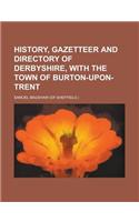 History, Gazetteer and Directory of Derbyshire, with the Town of Burton-Upon-Trent