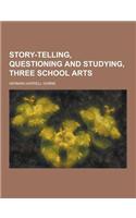 Story-Telling, Questioning and Studying, Three School Arts