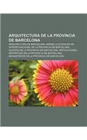 Arquitectura de La Provincia de Barcelona: Arquitectura de Barcelona, Bienes Culturales de Interes Nacional de La Provincia de Barcelona(Spanish)