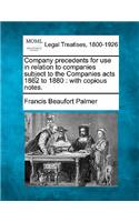 Company precedents for use in relation to companies subject to the Companies acts 1862 to 1880: with copious notes.(English)