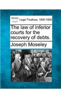 The law of inferior courts for the recovery of debts.