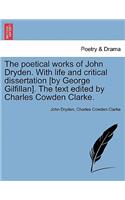Poetical Works of John Dryden. with Life and Critical Dissertation [By George Gilfillan]. the Text Edited by Charles Cowden Clarke.