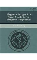 Magnetic Images & a Novel Stable Ferro-Magnetic Suspension
