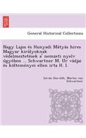 Nagy Lajos E S Hunyadi Ma Tya S Hires Magyar Kira Lyoknak Ve Delmeztete Sek A' Nemzeti Nyelv U Gye Ben ... Schwartner M. U R Va Djai E S Ko Lteme Nyei Ellen Irta H. I.