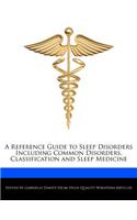 A Reference Guide to Sleep Disorders Including Common Disorders, Classification and Sleep Medicine