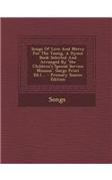 Songs of Love and Mercy for the Young, a Hymn Book Selected and Arranged by 'The Children's Special Service Mission'. ....