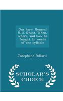 Our Hero, General U. S. Grant. When, Where, and How He Fought. in Words of One Syllable - Scholar's Choice Edition