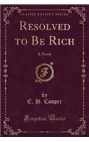 Resolved to Be Rich: A Novel (Classic Reprint)