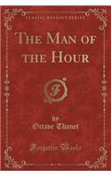 The Man of the Hour (Classic Reprint)