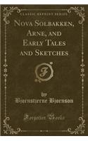 Nova Solbakken, Arne, and Early Tales and Sketches (Classic Reprint)