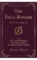 The Bell-Ringer: An Old-Time Village Tale (Classic Reprint)(English)
