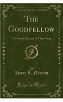 The Goodfellow: A Comedy-Drama in Three Acts (Classic Reprint)(English)