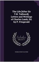 The Life [After Sir T.N. Talfourd], Letters and Writings of Charles Lamb, Ed. by P. Fitzgerald