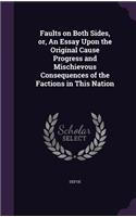 Faults on Both Sides, or, An Essay Upon the Original Cause Progress and Mischievous Consequences of the Factions in This Nation