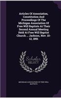 Articles Of Association, Constitution And Proceedings Of The Michigan Association Of Free Will Baptists At Their Second Annual Meeting Held At Free Will Baptist Church ... Jackson, Nov. 10-12, 1891