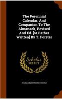 Perennial Calendar, And Companion To The Almanack, Revised And Ed. [or Rather Written] By T. Forster