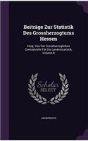 Beiträge Zur Statistik Des Grossherzogtums Hessen: Hrsg. Von Der Grossherzoglichen Centralstelle Für Die Landesstatistik, Volume 8(English)