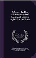 A Report on the Administration of Labor and Mining Legislation in Illinois