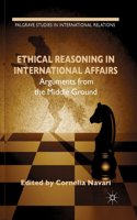 Ethical Reasoning in International Affairs: Arguments from the Middle Ground