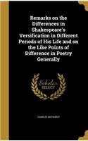 Remarks on the Differences in Shakespeare's Versification in Different Periods of His Life and on the Like Points of Difference in Poetry Generally