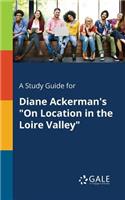 A Study Guide for Diane Ackerman's "On Location in the Loire Valley"