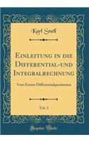 Einleitung in Die Differential-Und Integralrechnung, Vol. 1: Vom Ersten Differentialquotienten (Classic Reprint)