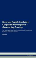 Reversing Rapidly Involuting Congenital Hemangioma: Overcoming Cravings the Raw Vegan Plant-Based Detoxification & Regeneration Workbook for Healing Patients. Volume 3