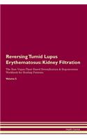 Reversing Tumid Lupus Erythematosus: Kidney Filtration The Raw Vegan Plant-Based Detoxification & Regeneration Workbook for Healing Patients. Volume 5