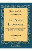 La Revue Lyonnaise, Vol. 1: Histoire, Biographie, LittÃ©rature, Philosophie, ArchÃ©ologie, Sciences, Beaux-Arts; PremiÃ¨re AnnÃ©e; Janvier-Juin 1881 (Classic Reprint)