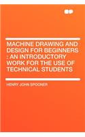 Machine Drawing and Design for Beginners: An Introductory Work for the Use of Technical Students