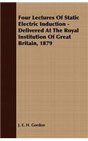 Four Lectures of Static Electric Induction - Delivered at the Royal Institution of Great Britain, 1879