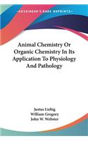 Animal Chemistry Or Organic Chemistry In Its Application To Physiology And Pathology