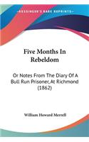Five Months In Rebeldom: Or Notes From The Diary Of A Bull Run Prisoner, At Richmond (1862)(English)