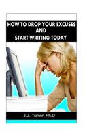 How To Drop Your Excuses And Start Writing Today