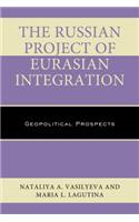 The Russian Project of Eurasian Integration: Geopolitical Prospects(Russian, Eurasian, and Eastern European Politics)
