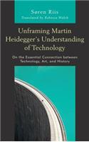 Unframing Martin Heidegger's Understanding of Technology: On the Essential Connection between Technology, Art, and History