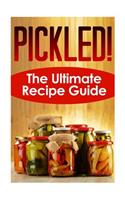 Pickled! The Ultimate Recipe Guide: Over 30 Delicious & Best Selling Recipes