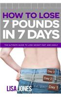 How to Lose 7 Pounds in 7 Days: The Ultimate Guide to Lose Weight Fast and Easily
