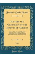 History and Genealogy of the Jewetts of America, Vol. 1: A Record of Edward Jewett, of Bradford, West Riding of Yorkshire, England, and His Two Emigrant Sons, Deacon Maximilian and Joseph Jewett, Settlers of Rowley, Massachusetts, in 1639: A Record of Edward Jewett, of Bradford, West Riding of Yorkshire, England, and His Two Emigrant Sons, Deacon Maximilian and Joseph Jewett, Settlers 