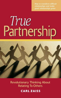 True Partnership - Revolutionary Thinking about Relating to Others