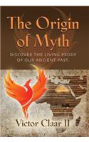 The Origin of Myth: Discover the Living Proof of Our Ancient Past - Vol. 1